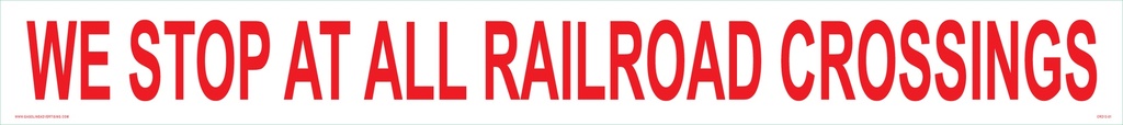 36"W X 4"H - "We Stop At All Railroad Crossings" Red on White Reflective background