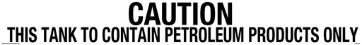 [CVD20-059] CVD20-059   20" x 3.5" "CAUTION: 1" high letters "THIS TANK TO CONTAIN PETROLEUM PRODUCTS ONLY" 3/4" high letters - Black on White Background Decal