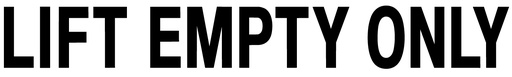 [CVD-203-LEO] CVD-203-LEO - 20"w x 3"h "LIFT EMPTY ONLY" - Black on White Decal